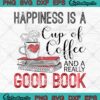 Happiness Is A Cup Of Coffee And A Really Good Book SVG PNG EPS DXF Cricut File