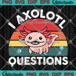 I Axolotl Questions Vintage Retro Kids Cute Axolotl SVG PNG EPS DXF Cricut File
