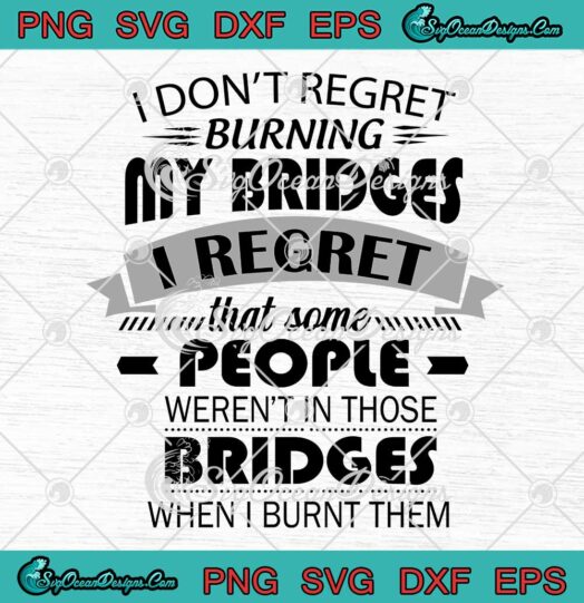 I Dont Regret Burning My Bridges Funny Quote SVG PNG EPS DXF Cricut File