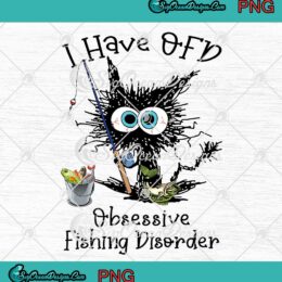 I Have OFD Obsessive Fishing Disorder Funny Fishing PNG JPG