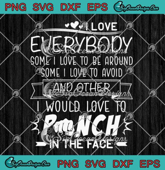 I Love Everybody Some I Love To Be Around Some I Love To Avoid SVG PNG EPS DXF Cricut File