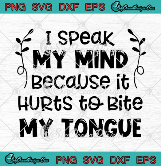 I Speak My Mind Because It Hurts To Bite My Tongue SVG PNG EPS DXF Cricut File