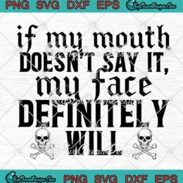 If My Mouth Doesn't Say It My Face Definitely Will Skull SVG PNG EPS DXF Cricut File