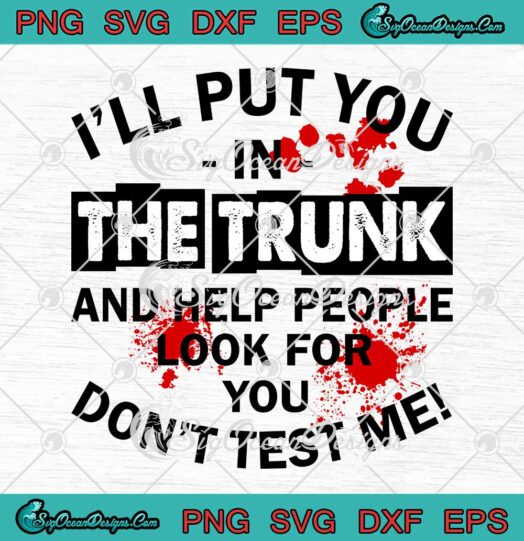 I'll Put You In The Trunk And Help People Look For You Funny SVG PNG EPS DXF Cricut File