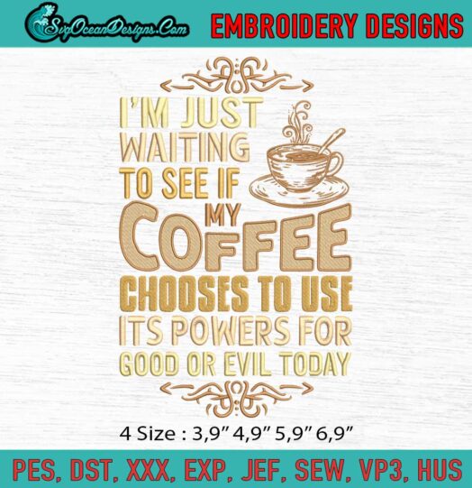 Im Just Waiting To See If My Coffee Chooses To Use Its Powers For Good Or Evil Today Logo Embroidery File