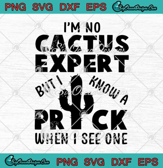 Im No Cactus Expert But I Know A Prick When I See One SVG Cactus Lovers Gardening SVG PNG EPS DXF Cricut File