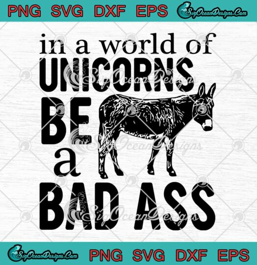 In A World Of Unicorns Be A Bad Ass Funny SVG PNG EPS DXF Cricut File