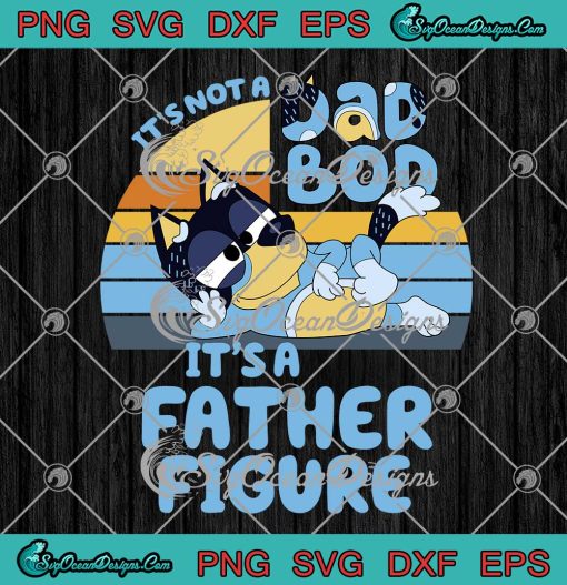 Its Not A Dad Bod Its A Father Figure Bluey Fathers Day SVG PNG EPS DXF Cricut File