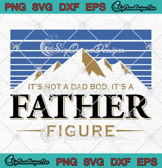 It’s Not A Dad Bod It’s A Father Figure SVG Father's Day Gift For Dad SVG PNG EPS DXF Cricut File