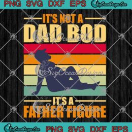 It's Not A Dad Bod It's A Father Figure Vintage SVG Dad Joke Father's Day SVG PNG EPS DXF Cricut File