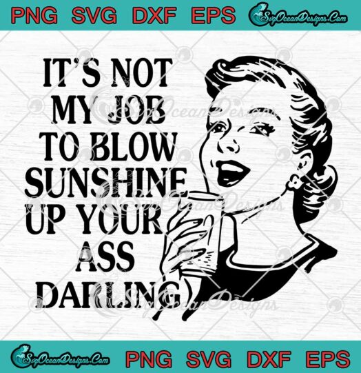 Its Not My Job To Blow Sunshine Up Your Ass Darling SVG PNG EPS DXF Cricut File
