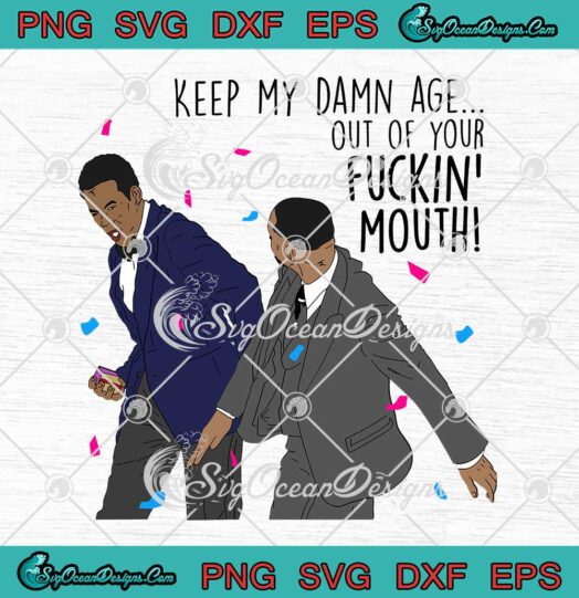 Keep My Damn Age Out Of Your Fuckin' Mouth SVG Funny Will Smith Chris Rock SVG PNG EPS DXF Cricut File