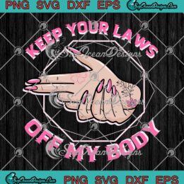 Keep Your Laws Off My Body SVG Pro Choice Abortion Feminist SVG PNG EPS DXF Cricut File