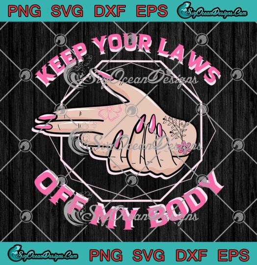 Keep Your Laws Off My Body SVG Pro Choice Abortion Feminist SVG PNG EPS DXF Cricut File