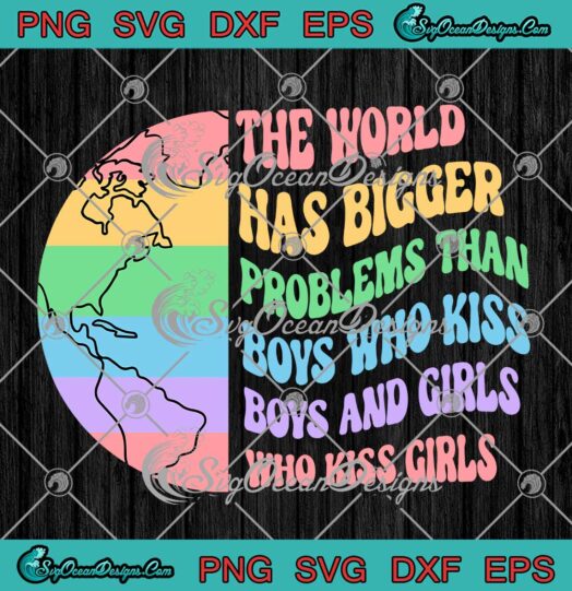 LGBT The World Has Bigger Problems Than Boys Who Kiss Boys SVG PNG EPS DXF Cricut File