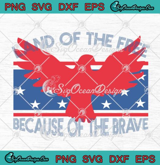 Land Of The Free Because Of The Brave American Patriotic SVG PNG EPS DXF Cricut File