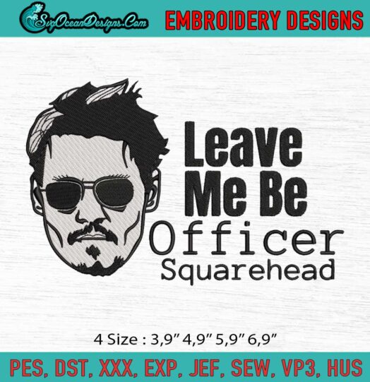Leave Me Be Officer Squarehead Justice For Johnny Depp Gift For Fan Logo Embroidery File