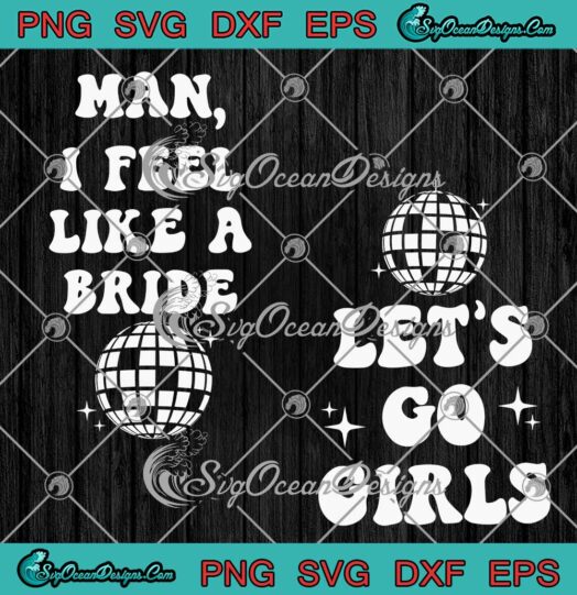 Man I Feel Like A Bride SVG Lets Go Girls Couple Gifts SVG PNG EPS DXF Cricut File