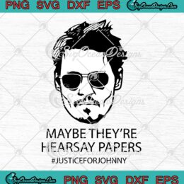 Maybe They're Hearsay Papers Justice For Johnny SVG Funny Johnny Depp SVG PNG EPS DXF Cricut File