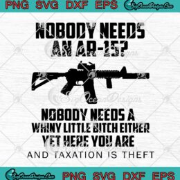 Nobody Needs An Ar15 Nobody Needs A Whiny Little Bitch SVG Funny Pro Gun SVG PNG EPS DXF Cricut File