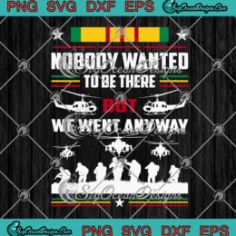 Nobody Wanted To Be There But We Went Anyway Veterans SVG PNG EPS DXF Cricut File