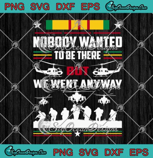 Nobody Wanted To Be There But We Went Anyway Veterans SVG PNG EPS DXF Cricut File