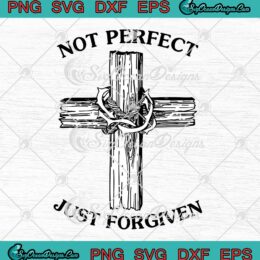 Not Perfect Just Forgiven SVG Cross Jesus Christian SVG PNG EPS DXF Cricut File