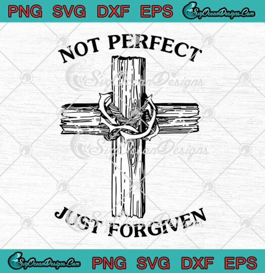 Not Perfect Just Forgiven SVG Cross Jesus Christian SVG PNG EPS DXF Cricut File