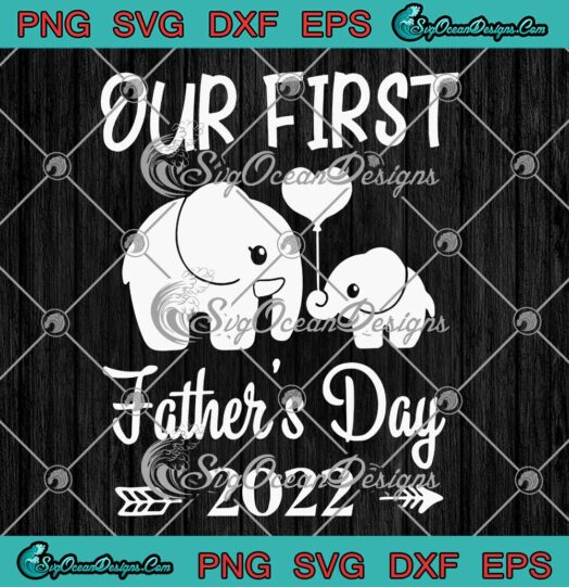 Our First Fathers Day 2022 Elephant Gift For Dad SVG PNG EPS DXF Cricut File