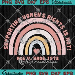 Roe V. Wade 1973 Supporting Women's Rights Is Hot SVG PNG EPS DXF Cricut File