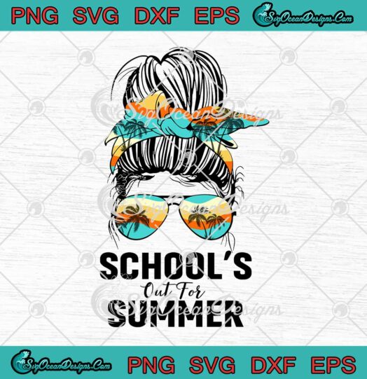 School's Out For Summer Messy Bun Last Day Of School Teacher SVG PNG EPS DXF Cricut File