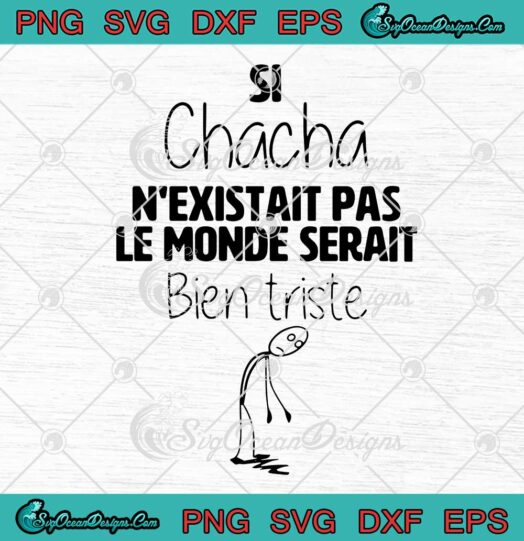 Si Chacha Nexistait Pas Le Monde Serait Bien Triste SVG PNG EPS DXF Cricut File