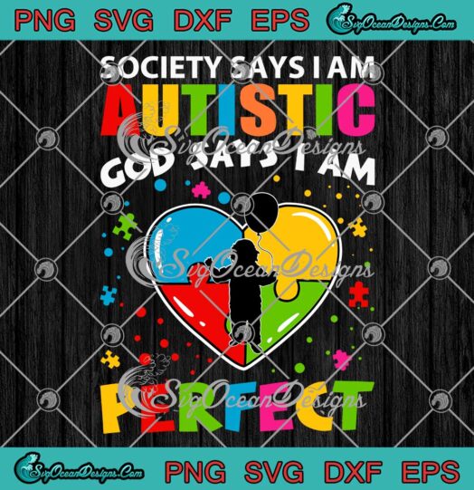 Society Says I Am Autistic God Says I Am Perfect SVG PNG EPS DXF Autism Awareness SVG Cricut File
