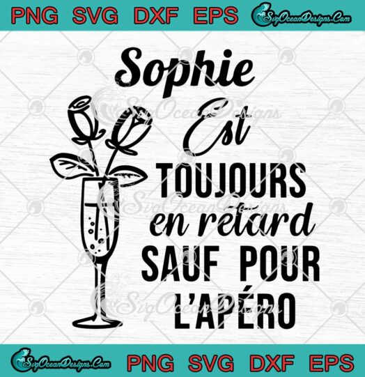 Sophie Est Toujours En Retard Sauf Pour L'apéro SVG PNG EPS DXF Cricut File