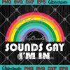 Sounds Gay I'm In SVG Rainbow LGBT Flag LGBT Pride Gay Pride SVG PNG EPS DXF Cricut File