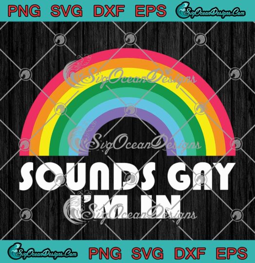 Sounds Gay Im In SVG Rainbow LGBT Flag LGBT Pride Gay Pride SVG PNG EPS DXF Cricut File