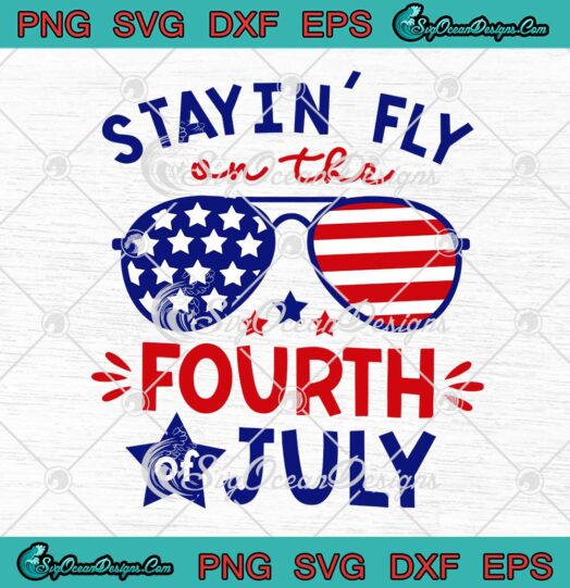 Stayin' Fly On The 4th Of July Sunglasses Patriotic Independence Day SVG PNG EPS DXF Cricut File