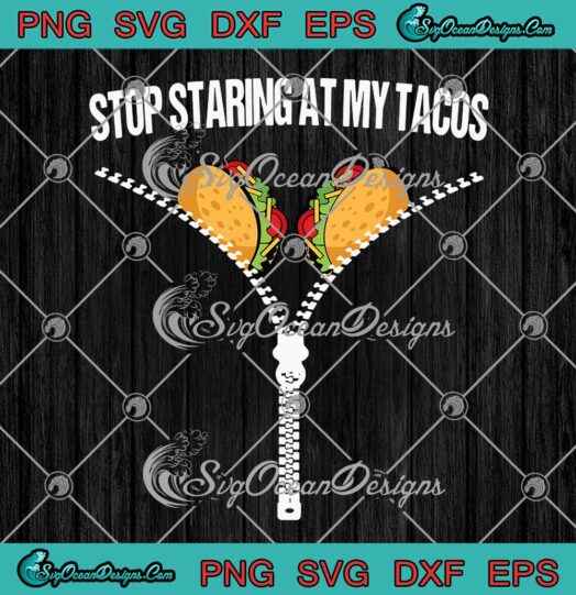 Stop Staring At My Tacos SVG Fiesta Cinco De Mayo 2022 SVG Mexican Food SVG PNG EPS DXF Cricut File