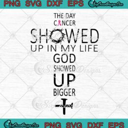 The Day Cancer Showed Up In My Life God Showed Up Bigger SVG PNG EPS DXF - Breast Cancer SVG Cricut File