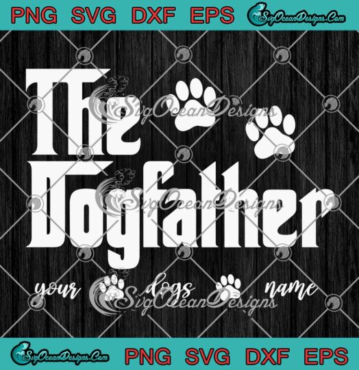 The Dogfather Dog Dad SVG Personalized Custom Name Funny Fathers Day Gifts SVG PNG EPS DXF Cricut File