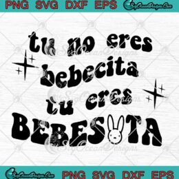 Tu No Eres Bebecita Tu Eres Bebesita Bad Bunny SVG PNG EPS DXF Cricut File
