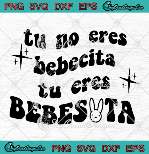 Tu No Eres Bebecita Tu Eres Bebesita Bad Bunny SVG PNG EPS DXF Cricut File