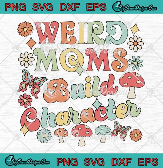 Weird Moms Build Character Funny Mother's Day SVG PNG EPS DXF Cricut File