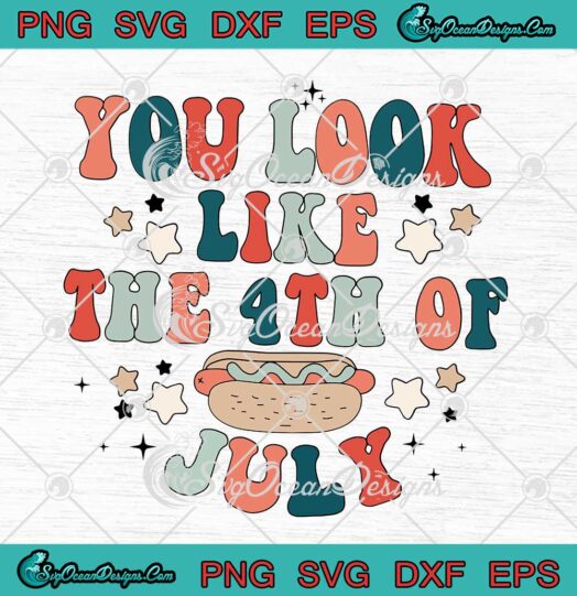 You Look Like The 4th Of July Hot Dog Independence Day SVG PNG EPS DXF Cricut File