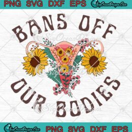 Bans Off Our Bodies Pro Choice SVG, Feminist, Mind Your Own Uterus, Women's Rights SVG PNG EPS DXF, Cricut File