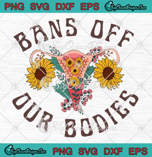Bans Off Our Bodies Pro Choice SVG, Feminist, Mind Your Own Uterus, Women's Rights SVG PNG EPS DXF, Cricut File