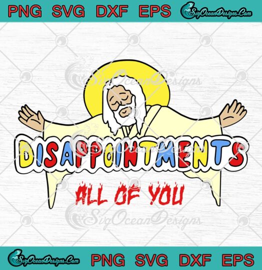 Disappointments All Of You SVG, Jesus SVG, Sarcastic Humor SVG PNG EPS DXF, Cricut File
