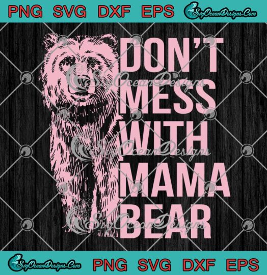 Don't Mess With Mama Bear SVG, Cute Gift For Mom SVG, Mother's Day SVG PNG EPS DXF, Cricut File