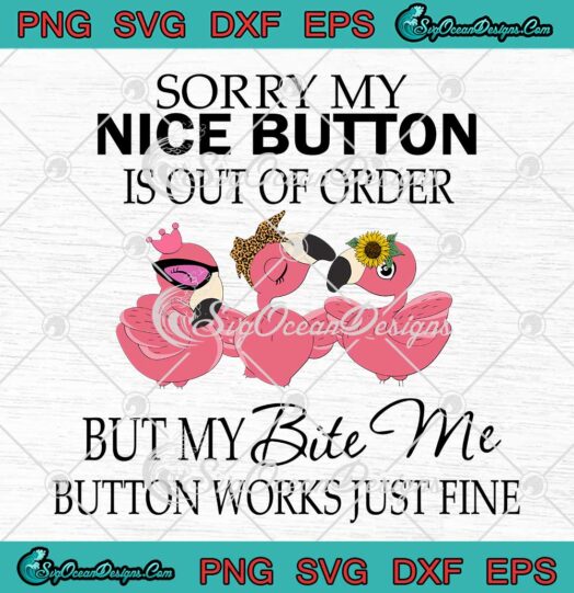 Flamingos SVG Sorry My Nice Button Is Out Of Order But My Bite Me Button Works Just Fine SVG PNG EPS DXF Cricut File