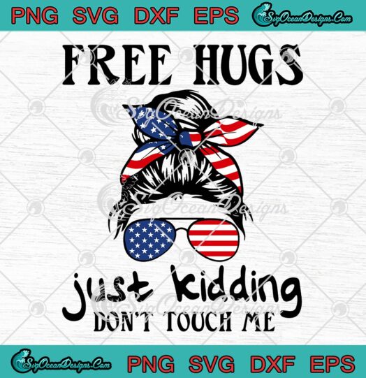 Free Hugs Just Kidding SVG, Don't Touch Me SVG, Messy Bun US Flag SVG, 4th Of July 2022 SVG PNG EPS DXF, Cricut File